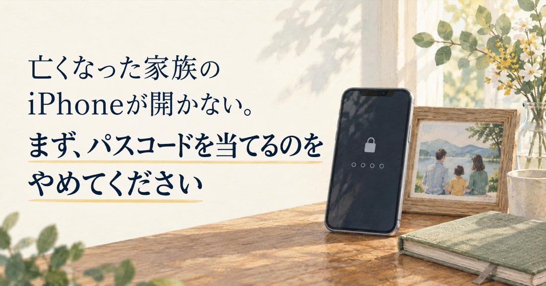 亡くなった家族のiPhoneが開かない。まず、パスコードを当てるのをやめてください