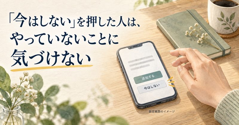 「今はしない」を押した人は、やっていないことに気づけない